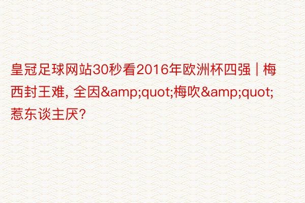 皇冠足球网站30秒看2016年欧洲杯四强 | 梅西封王难, 全因&quot;梅吹&quot;惹东谈主厌?