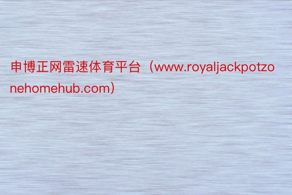 申博正网雷速体育平台（www.royaljackpotzonehomehub.com）