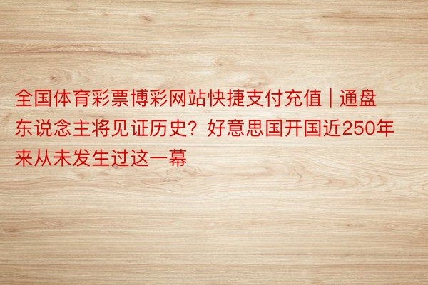 全国体育彩票博彩网站快捷支付充值 | 通盘东说念主将见证历史？好意思国开国近250年来从未发生过这一幕